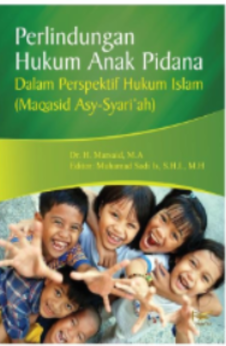 PERLINDUNGAN HUKUM ANAK PIDANA DALAM PERSPEKTIF HUKUM ISLAM (MAQASID ASY-SYARI‘AH)